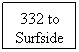 Text Box: 332 to Surfside
